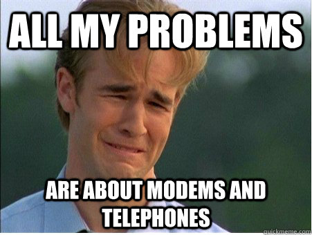 All my problems are about modems and telephones - All my problems are about modems and telephones  1990s Problems