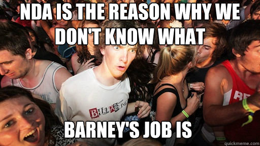 NDA is the reason why we don't know what Barney's job is  Sudden Clarity Clarence
