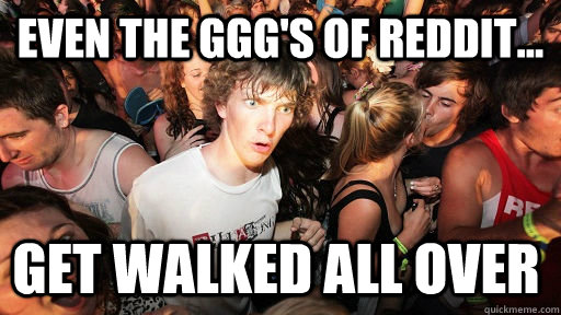Even the GGG's of Reddit... get walked all over  Sudden Clarity Clarence