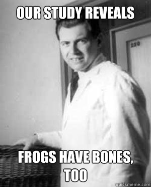 our study reveals frogs have bones, too - our study reveals frogs have bones, too  Cruel Experiments Mengele