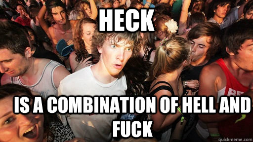heck is a combination of hell and fuck  Sudden Clarity Clarence