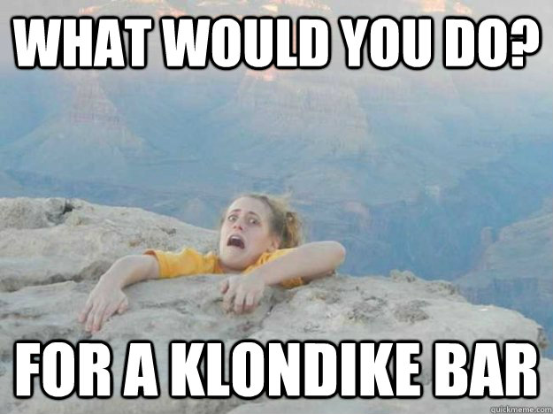 what would you do? for a klondike bar - what would you do? for a klondike bar  whoops Amy