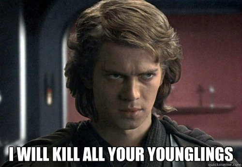  I WILL KILL ALL YOUR YOUNGLINGS -  I WILL KILL ALL YOUR YOUNGLINGS  Angry Anakin