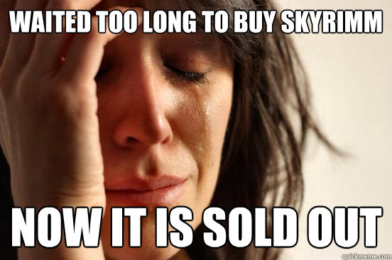 WAITED TOO LONG TO BUY SKYRIMM NOW IT IS SOLD OUT  First World Problems