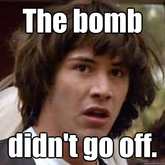 The bomb didn't go off.  conspiracy keanu
