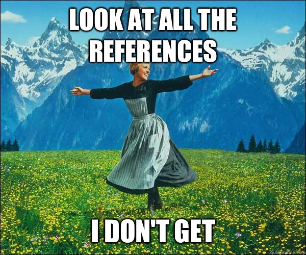 look at all the references I don't get  Sound of Music