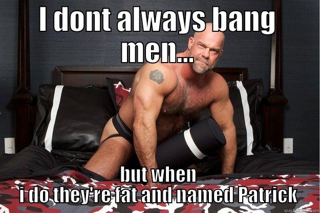I DONT ALWAYS BANG MEN... BUT WHEN I DO THEY'RE FAT AND NAMED PATRICK Gorilla Man