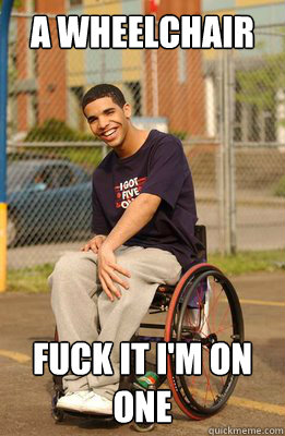 A wheelchair fuck it i'm on one - A wheelchair fuck it i'm on one  Drake