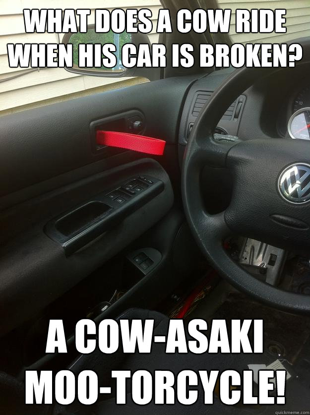What does a cow ride when his car is broken?  A COW-asaki MOO-torcycle!  