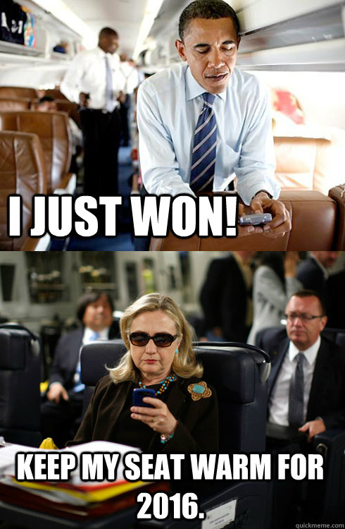I JUST WON! KEEP MY SEAT WARM FOR 2016.   Texts From Hillary