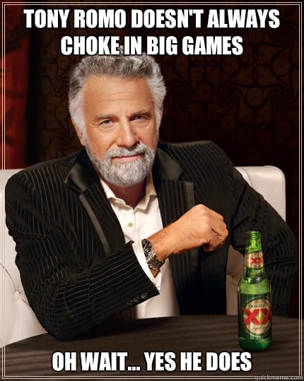 Tony Romo doesn't always choke in big games Oh wait... Yes he does  Dos Equis man