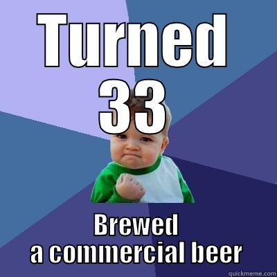 TURNED 33 BREWED A COMMERCIAL BEER Success Kid