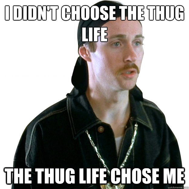 I didn't choose the thug
life the thug life chose me - I didn't choose the thug
life the thug life chose me  Gangsta Kip