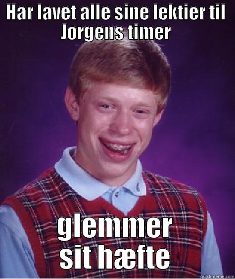 HAR LAVET ALLE SINE LEKTIER TIL JØRGENS TIMER GLEMMER SIT HÆFTE Bad Luck Brian