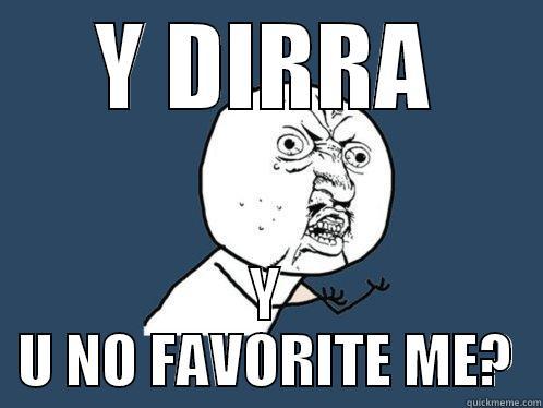 Y DIRRA Y U NO FAVORITE ME? Y U No