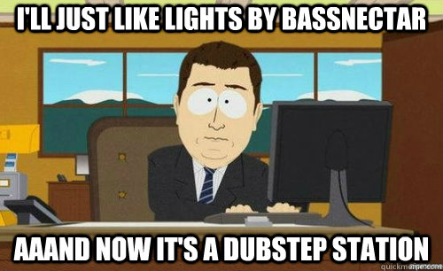 I'LL JUST LIKE LIGHTS BY BASSNECTAR AAAND NOW IT'S A DUBSTEP STATION - I'LL JUST LIKE LIGHTS BY BASSNECTAR AAAND NOW IT'S A DUBSTEP STATION  anditsgone