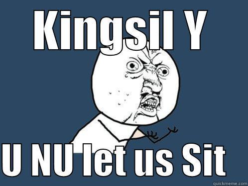 KINGSIL Y  U NU LET US SIT   Y U No