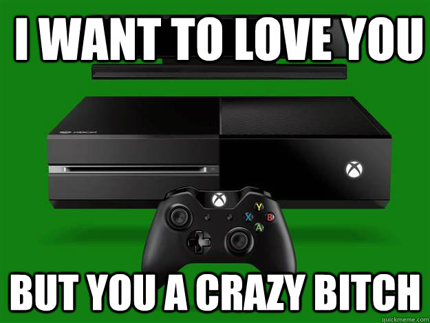 I want to love you but you a crazy bitch - I want to love you but you a crazy bitch  xbox one