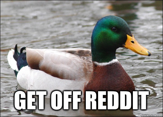  Get off reddit  Actual Advice Mallard