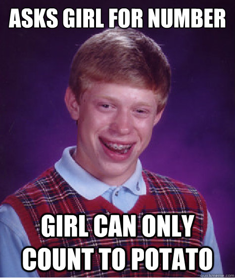asks girl for number girl can only count to potato  Bad Luck Brian