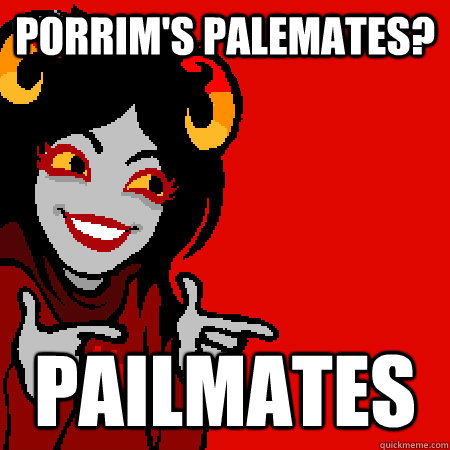 Porrim's palemates? Pailmates  Bad Joke Aradia
