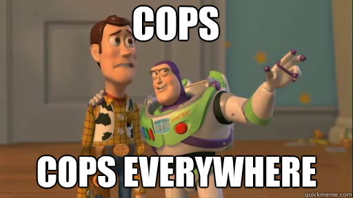 COPS COPS everywhere  Everywhere
