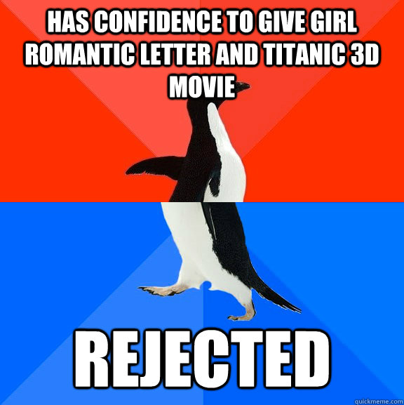HAS CONFIDENCE TO Give girl romantic letter and Titanic 3D movie Rejected  Socially Awesome Awkward Penguin
