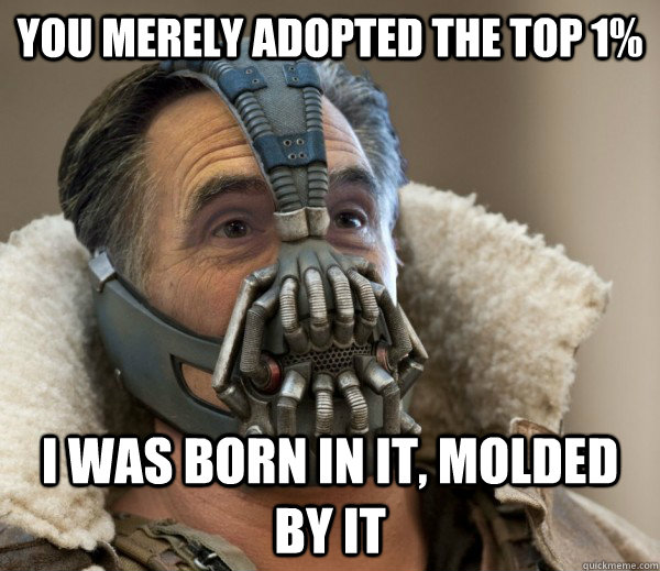 You merely adopted the top 1% I was born in it, molded by it  