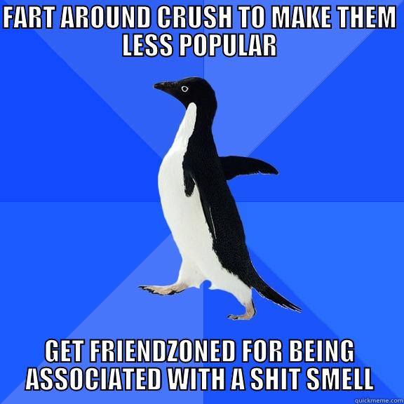 FART AROUND CRUSH TO MAKE THEM LESS POPULAR GET FRIENDZONED FOR BEING ASSOCIATED WITH A SHIT SMELL Socially Awkward Penguin