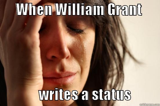       WHEN WILLIAM GRANT                        WRITES A STATUS           First World Problems