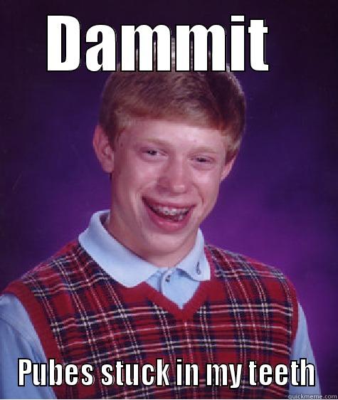 DAMMIT  PUBES STUCK IN MY TEETH Bad Luck Brian