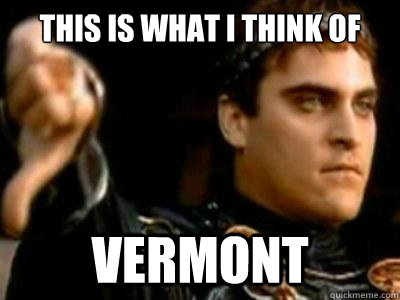 This is what I think of Vermont  Downvoting Roman