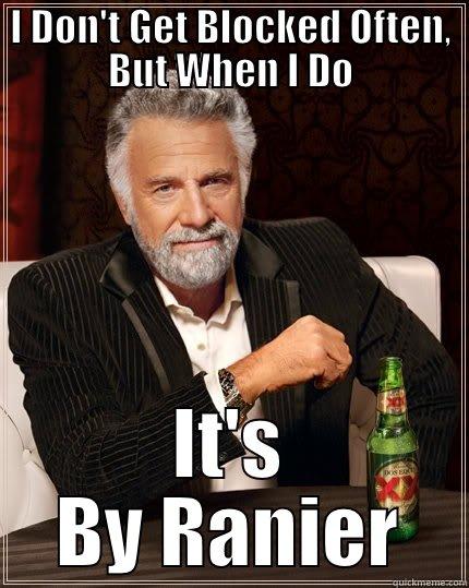 I DON'T GET BLOCKED OFTEN, BUT WHEN I DO IT'S BY RANIER The Most Interesting Man In The World