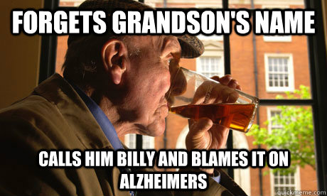 Forgets Grandson's name Calls him billy and blames it on alzheimers  