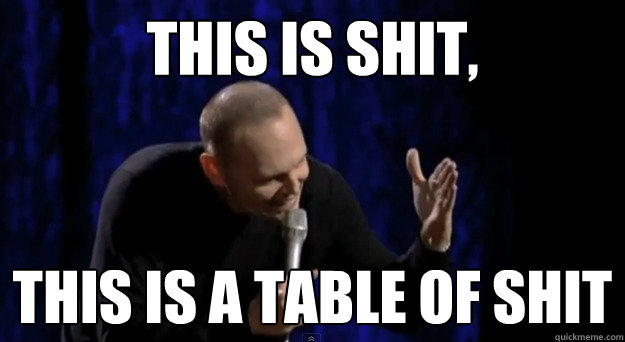 This is shit, This is a table of shit  bill burr