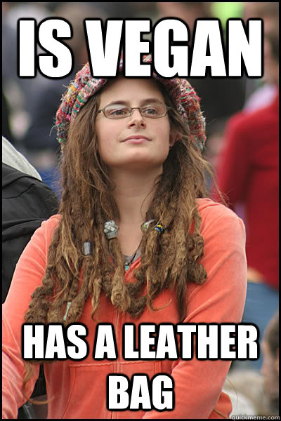is vegan has a leather bag  Bad Argument Hippie