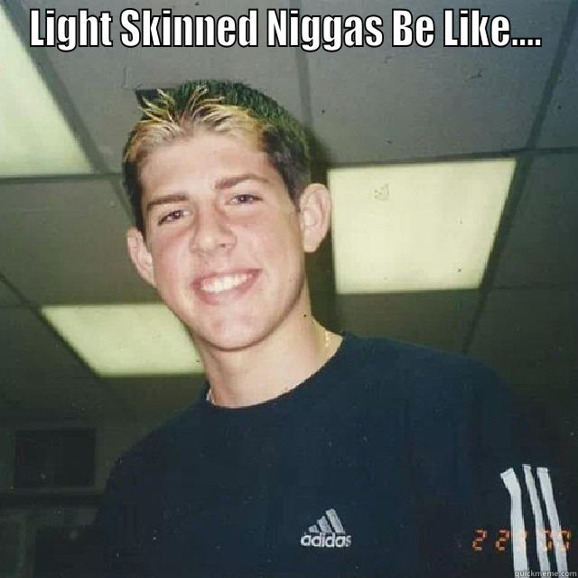 Light Skin Niggas be Like - LIGHT SKINNED NIGGAS BE LIKE....  Misc