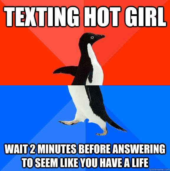 Texting hot girl Wait 2 minutes before answering to seem like you have a life  Socially Awesome Awkward Penguin