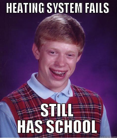 HEATING SYSTEM FAILS STILL HAS SCHOOL Bad Luck Brian