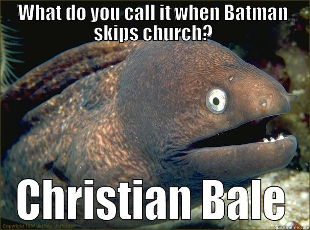 WHAT DO YOU CALL IT WHEN BATMAN SKIPS CHURCH? CHRISTIAN BALE Bad Joke Eel