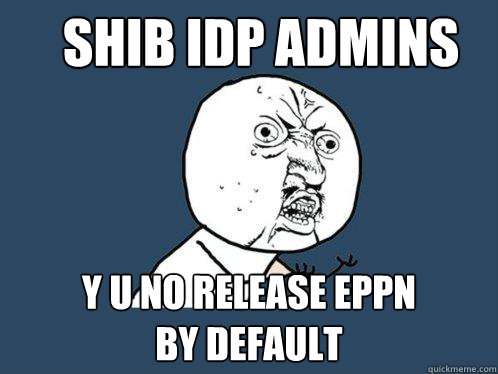 Shib IDP Admins y u no release EPPN
by default  Y U No
