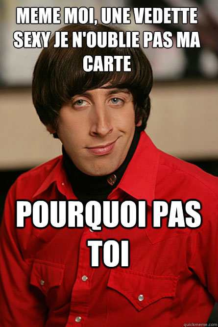 Meme moi, une vedette sexy je n'oublie pas ma carte pourquoi pas toi - Meme moi, une vedette sexy je n'oublie pas ma carte pourquoi pas toi  Pickup Line Scientist