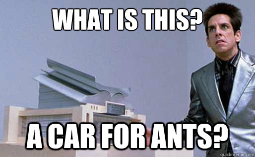 What is this? a car for ants? - What is this? a car for ants?  Derek Zoolander Center for Kids Who Dont Read Good