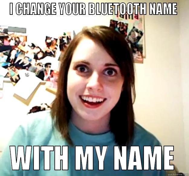 I CHANGE YOUR BLUETOOTH NAME WITH MY NAME Overly Attached Girlfriend