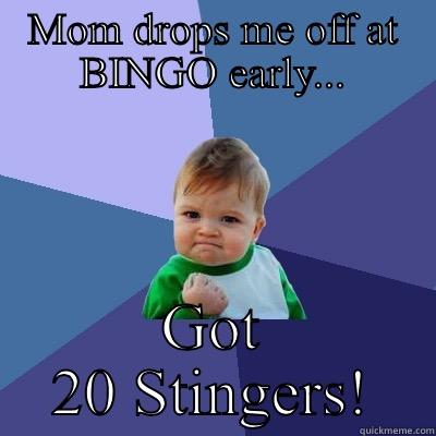 MOM DROPS ME OFF AT BINGO EARLY... GOT 20 STINGERS! Success Kid