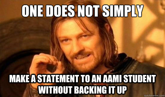 One Does Not Simply make a statement to an AAMI student without backing it up  Boromir