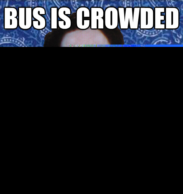 Bus is crowded shoves armpit/elbow/bag in your face  Pushy Indian Aunty