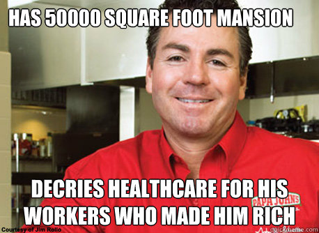 has 50000 square foot mansion decries healthcare for his workers who made him rich  Scumbag John Schnatter