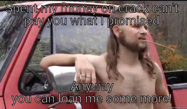 SPENT MY MONEY ON CRACK CAN'T PAY YOU WHAT I PROMISED ANYWAY YOU CAN LOAN ME SOME MORE! Almost Politically Correct Redneck