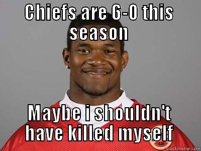 CHIEFS ARE 6-0 THIS SEASON MAYBE I SHOULDN'T HAVE KILLED MYSELF Misc